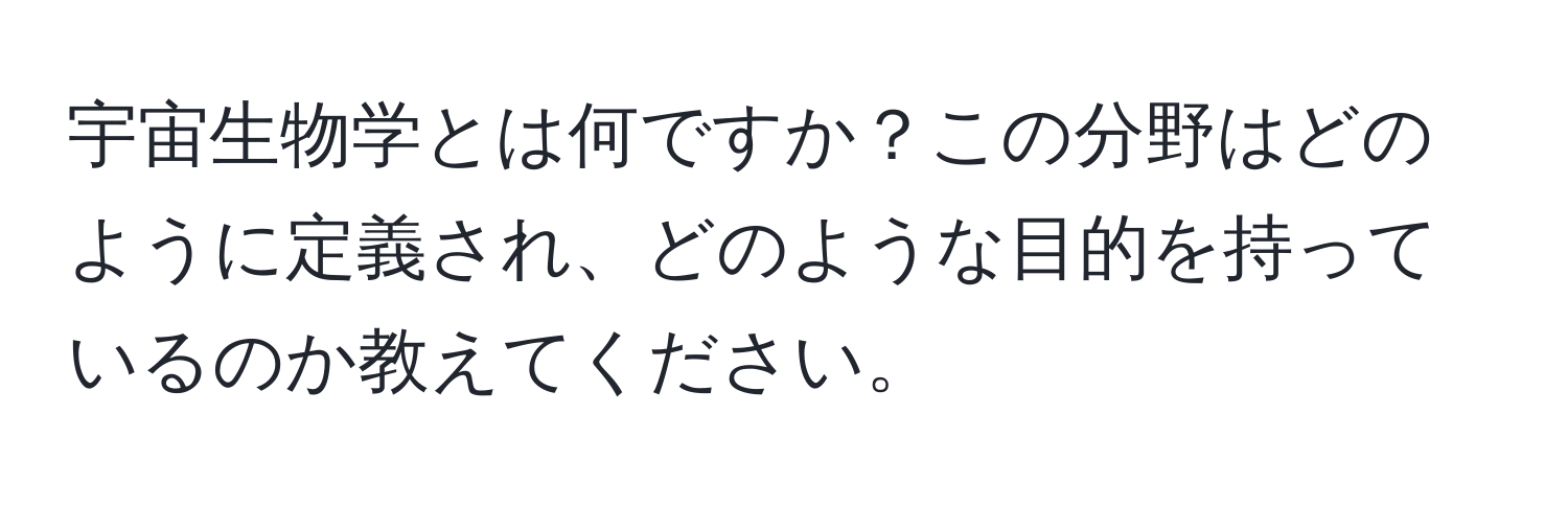 宇宙生物学とは何ですか？この分野はどのように定義され、どのような目的を持っているのか教えてください。