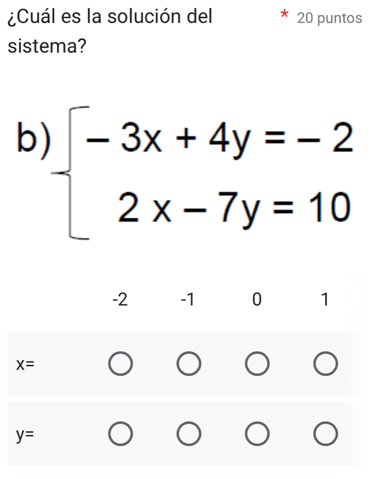 ¿Cuál es la solución del 20 puntos
sistema?
b beginarrayl -3x+4y=-2 2x-7y=10endarray.