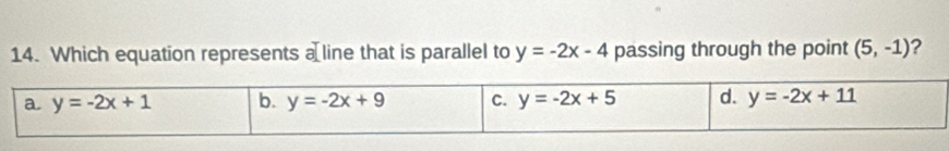 Which equation represents a line that is parallel to y=-2x-4 passing through the point (5,-1) ?