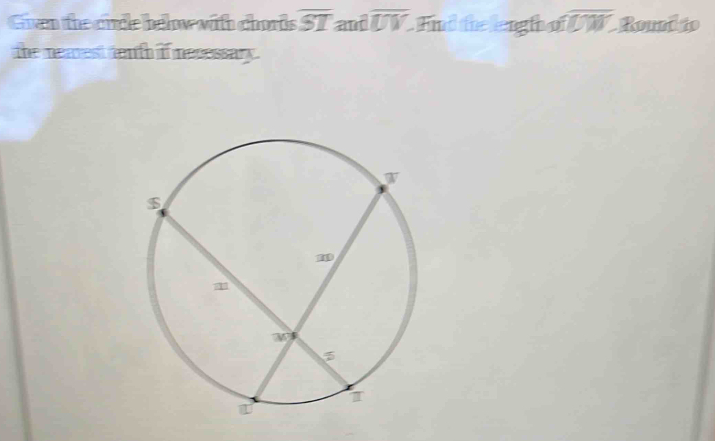 Gien the cirde below with chords overline ST andoverline UV nd teeigh afoverline UW. Roudto
the neaest tenfh if mecessary.