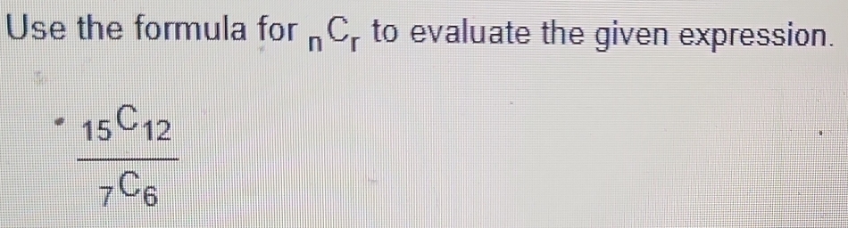 Use the formula for _nC_r to evaluate the given expression.
frac 15^C_127^C_6