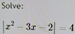 Solve:
|x^2-3x-2|=4