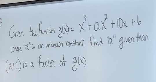 Gian the funch g(x)=x^3+ax^2+10x+6
chace a so an unlnain coastant, find a " given than
(x+1) is a facton of g(x)