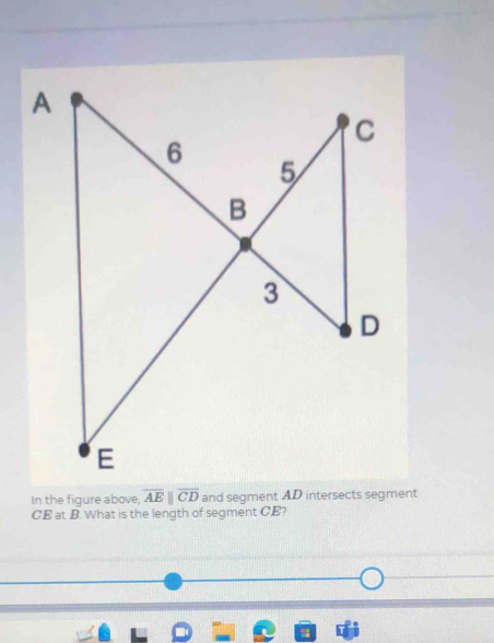 In the figure above, overline AEparallel overline CD and segment AD intersects segment
CE at B. What is the length of segment CE?