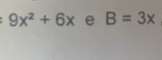 9x^2+6x e B=3x