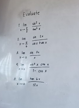 Evaluate
limlimits _xto  π /2  sin^2x/tan^2x 
limlimits _limlimits _xto  π /6  sin 2x/sin xtan x 
3. limlimits _xto 0 sin 3x/x 
limlimits _xto 0 sin^2xcos x/1-cos x 
5 limlimits _xto 0 tan 6x/12x 