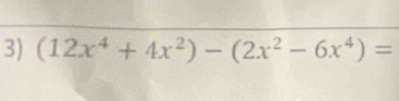 (12x^4+4x^2)-(2x^2-6x^4)=