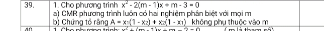 Cho phương trình x^2-2(m-1)x+m-3=0
a) CMR phương trình luôn có hai nghiệm phân biệt với mọi m
b) Chứng tỏ rằng A=x_1(1-x_2)+x_2(1-x_1) không phụ thuộc vào m
4∩ 1 Cho nhượng trình: x^2+(m-1)x+m-2-0 ( m là tham số