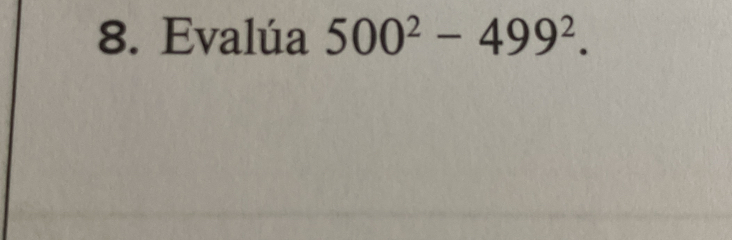 Evalúa 500^2-499^2.