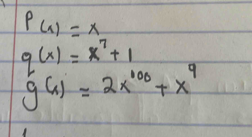 P(x)=x
q(x)=x^7+1
g(x)=2x^(100)+x^9