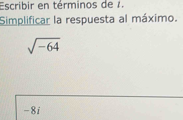 Escribir en términos de i.
Simplificar la respuesta al máximo.
sqrt(-64)
-8i