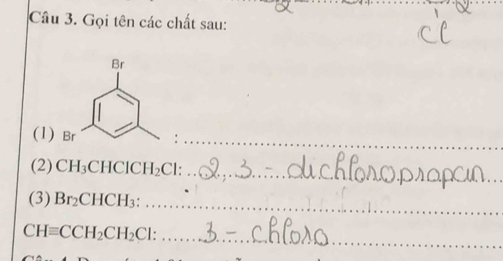 Gọi tên các chất sau: 
(1) 
(2) CH_3CHClCH_2Cl : _ 
_ 
(3) Br_2CHCH_3 _ 
_
CHequiv CCH_2CH_2Cl _