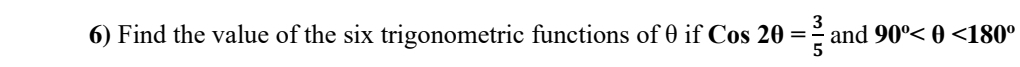 Find the value of the six trigonometric functions of θ if Cos2θ = 3/5  and 90° <180°