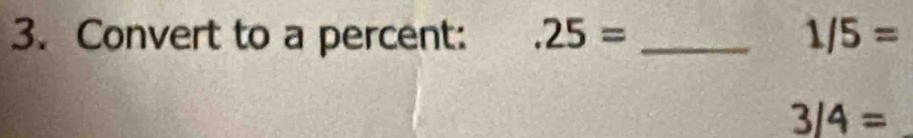 Convert to a percent:.25= _ 1/5=
3/4=