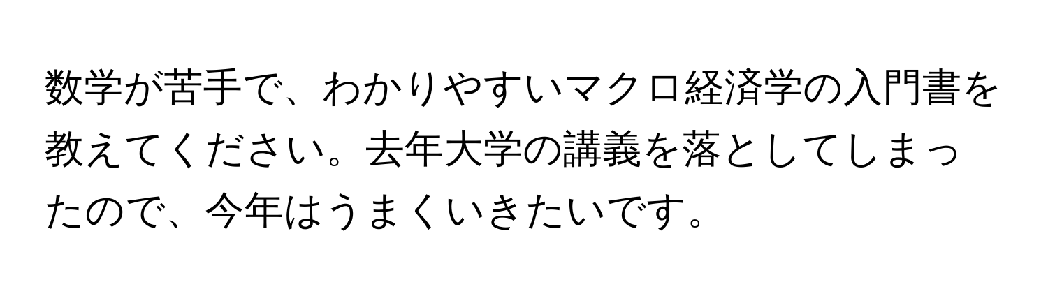 数学が苦手で、わかりやすいマクロ経済学の入門書を教えてください。去年大学の講義を落としてしまったので、今年はうまくいきたいです。