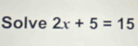 Solve 2x+5=15