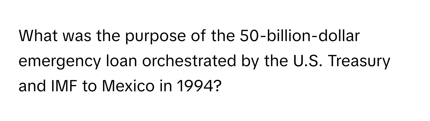 What was the purpose of the 50-billion-dollar emergency loan orchestrated by the U.S. Treasury and IMF to Mexico in 1994?