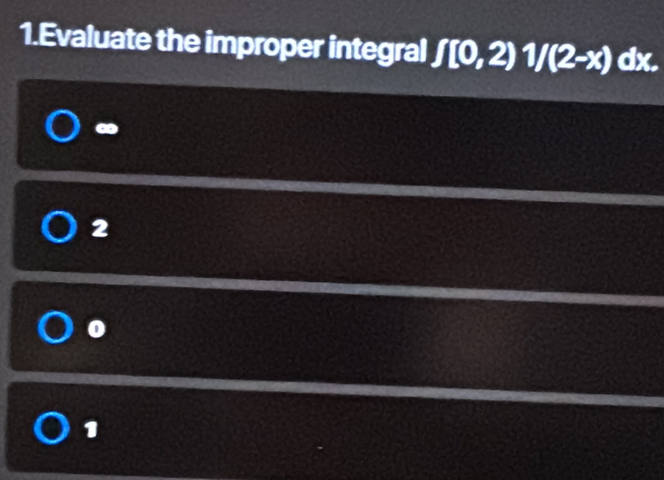 Evaluate the improper integral f[0,2)1/(2-x)dx.
2
0
1