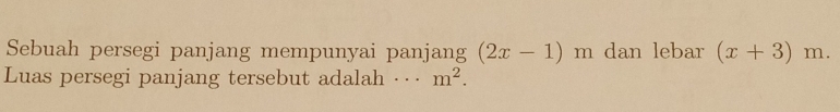 Sebuah persegi panjang mempunyai panjang (2x-1)m dan lebar (x+3)m. 
Luas persegi panjang tersebut adalah · · · m^2.