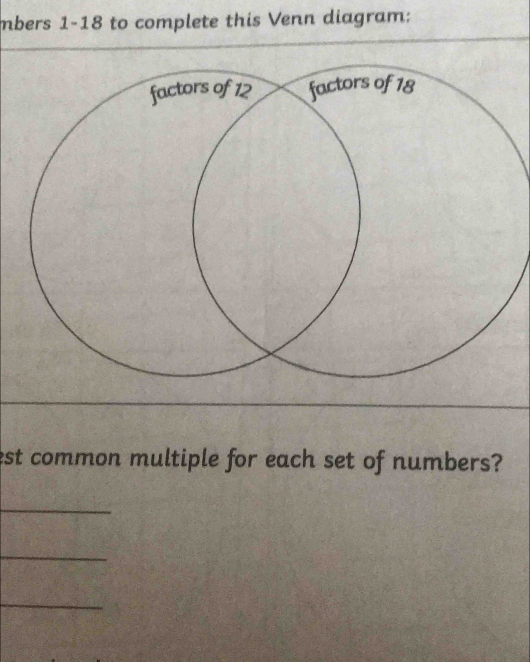 mbers 1-18 to complete this Venn diagram: 
est common multiple for each set of numbers? 
_ 
_ 
_