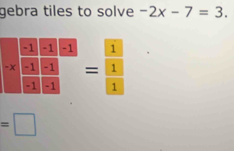 gebra tiles to solve -2x-7=3.
=□