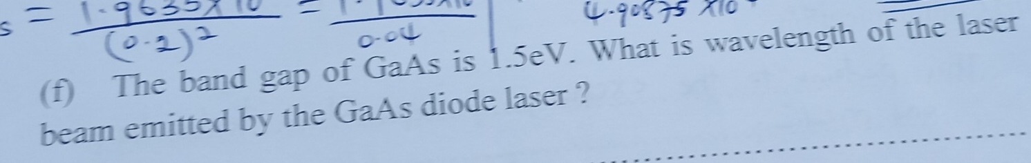 The band gap of GaAs is 1.5eV. What is wavelength of the laser 
beam emitted by the GaAs diode laser ?