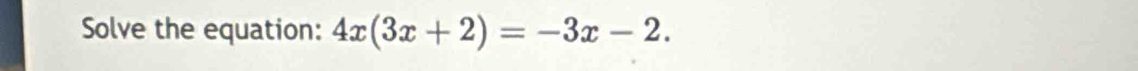 Solve the equation: 4x(3x+2)=-3x-2.