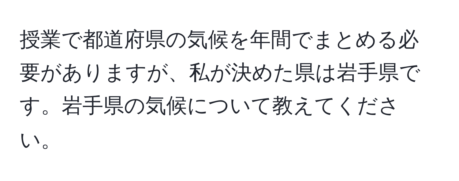 授業で都道府県の気候を年間でまとめる必要がありますが、私が決めた県は岩手県です。岩手県の気候について教えてください。