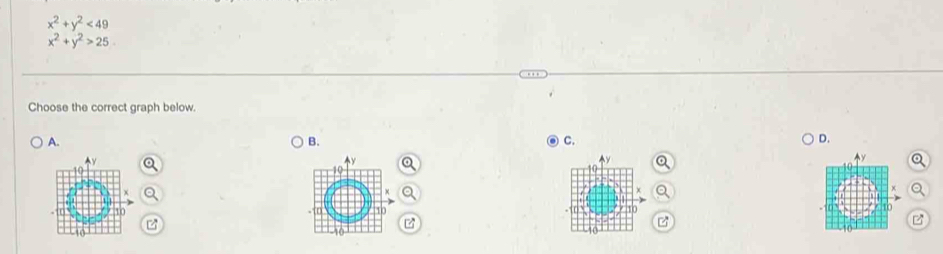 x^2+y^2<49</tex>
x^2+y^2>25
Choose the correct graph below.
A.
B.
C.
D.
10
10 10
z