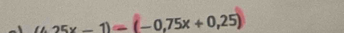 25x-1) -(-0,75x+0,25)