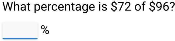 What percentage is $72 of $96? 
_ %