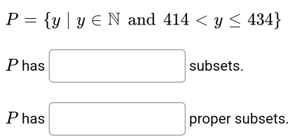 P= y|y∈ N and 414
Phas □ subsets. 
Phas □ proper subsets.