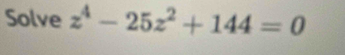 Solve z^4-25z^2+144=0