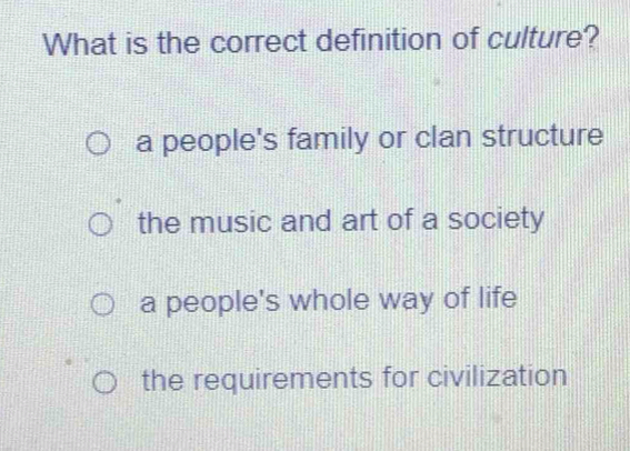 Solved: What is the correct definition of culture? a people's family or ...
