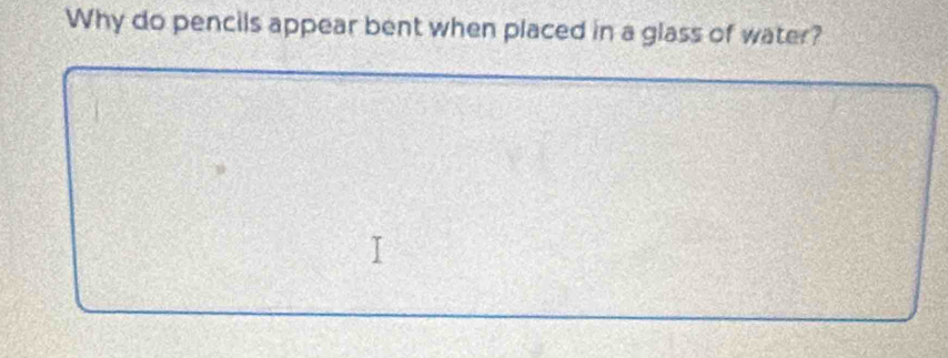 Why do pencils appear bent when placed in a glass of water?