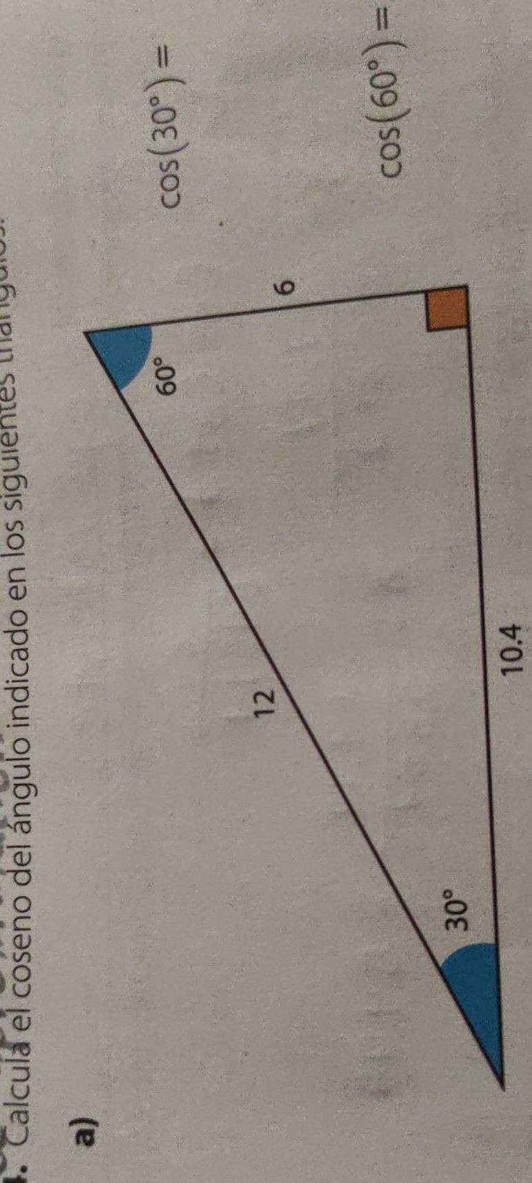 Calcula el coseno del ángulo indicado en los siguientes ta n g u
cos (30°)=
cos (60°)=