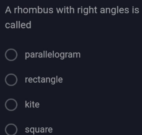 A rhombus with right angles is
called
parallelogram
rectangle
kite
square