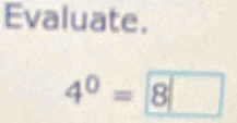 Evaluate.
4^0=8