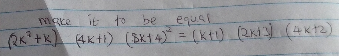 make it to be equal
(2k^2+k)(4k+1)(8k+4)^2=(k+1)(2k+3)(4k+2)