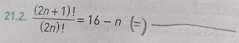  ((2n+1)!)/(2n)! =16-n y _