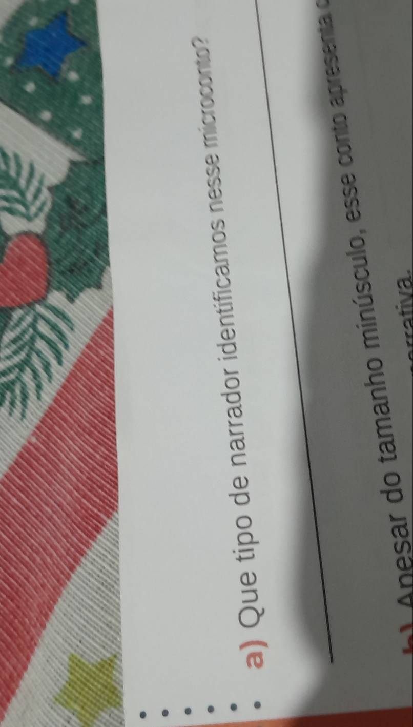 Que tipo de narrador identificamos nesse microconto? 
A A n esar do tamanho minúsculo, esse conto apresenta e 
rrativa.