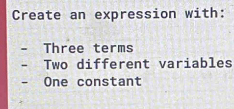 Create an expression with:
Three terms
Two different variables
One constant