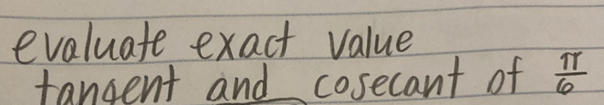 evaluate exact value 
tangent and cosecant of  π /6 