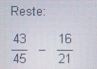 Reste:
 43/45 - 16/21 