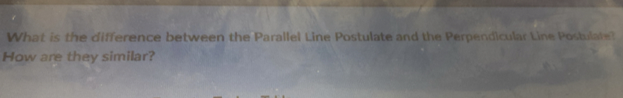 What is the difference between the Parallel Line Postulate and the Perpendicular Line Postulate? 
How are they similar?