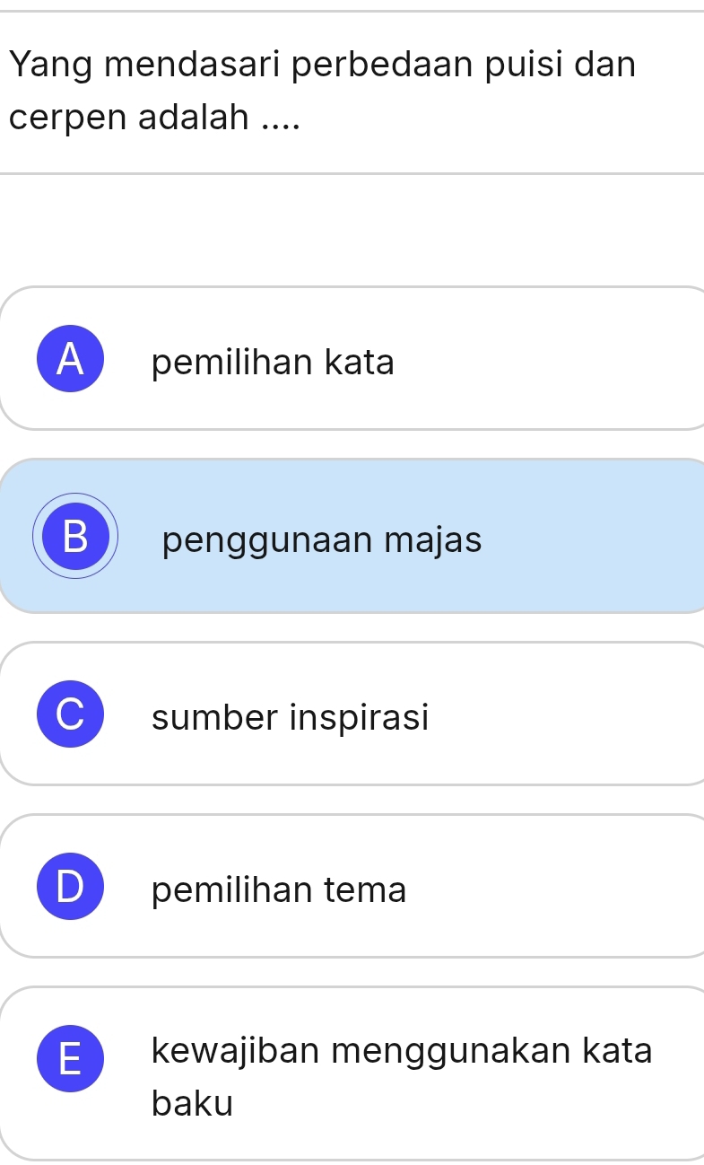 Yang mendasari perbedaan puisi dan
cerpen adalah ....
A pemilihan kata
B penggunaan majas
sumber inspirasi
pemilihan tema
E kewajiban menggunakan kata
baku