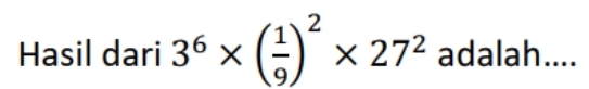 Hasil dari 3^6* ( 1/9 )^2* 27^2 adalah....