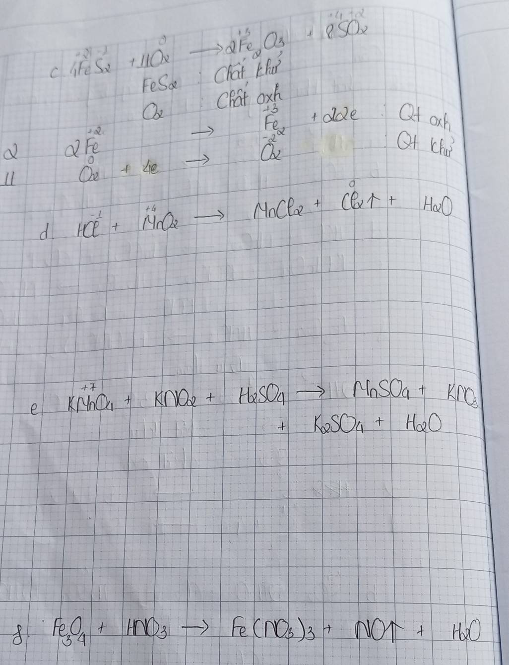 C4FeS2+11O2 to 2Fe_3O_2+8SO_2
FeSce 1 Chatkhu^2
C 20 Chat oxh 
Qtoxh 
a 2Fe^2
Ll
beginarrayr 0 xendarray +4eto Feis fe_2ovendarray 2e Q+kh_1
d HCl^-+MnO2to MnCl2+Cl_2+ClO
eKMnO_4+KNO_2+H_2SO_4to MnSO_4+KIO_3
K_2SO_4+H_2O
8 Fe_3O_4+HNO_3to Fe(NO_3)_3+NOuparrow +H_2O