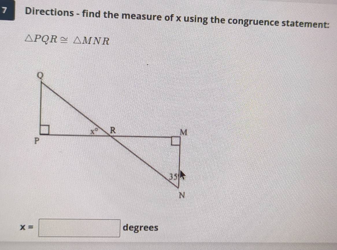 Directions - find the measure of x using the congruence statement:
△ PQR≌ △ MNR
x=□ degrees