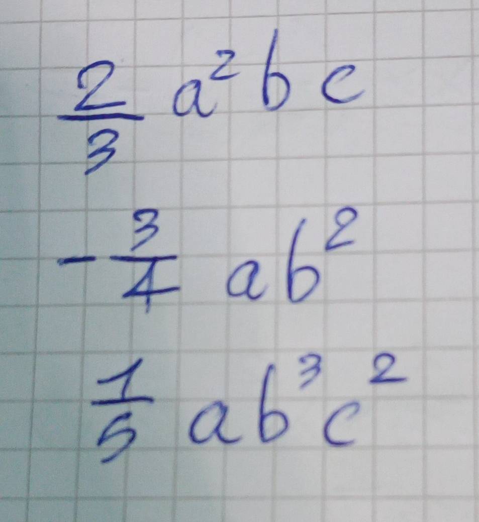  2/3 a^2bc
- 3/4  ab^2
 1/5  a b^3c^2